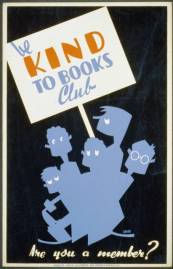 WPA Poster with a group of young people holding sign reading "Be Kind to Books Club, Are you a member?" Arlington Gregg, artist (Chicago: WPA Illinois Art Project, 1940). Library of Congress Work Projects Administration Poster Collection. No known restrictions on publication.